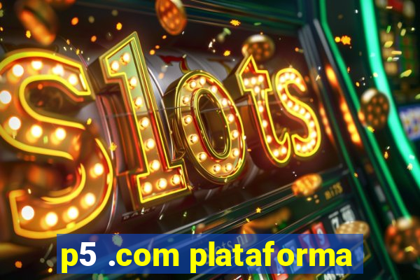 p5 .com plataforma